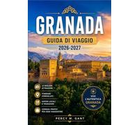 GRANADA GUIDA DI VIAGGIO 2026-2027: Dai palazzi Nasridi alle Alpujarras, scopri la storia di Granada, il flamenco, la cucina e lo stile di vita andaluso.