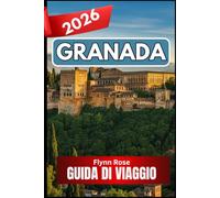GRANADA GUIDA DI VIAGGIO 2026: Un compagno completo per i viaggiatori in cerca di esperienze autentiche