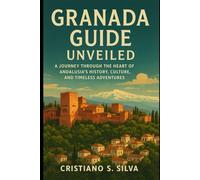 Granada Guide Unveiled: A Journey Through the Heart of Andalusia’s History, Culture, and Timeless Adventures