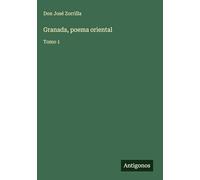 Granada, poema oriental: Tomo 1