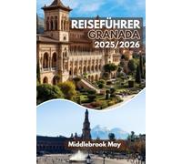 GRANADA REISEFÜHRER 2025/2026: Verlieben Sie sich in Spanien: Experten-Reiseroute, Tipps von Einheimischen, Karten, Budget und familienfreundliche Aktivitäten