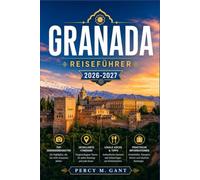 Granada REISEFÜHRER 2026-2027: Von den Nasridenpalästen bis zu den Alpujarras: Entdecken Sie Granadas Geschichte, Flamenco, Küche und die andalusische Lebensart.