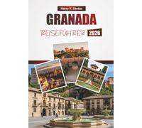 GRANADA REISEFÜHRER 2026: Entdecken Sie die wichtigsten Sehenswürdigkeiten, historischen Sehenswürdigkeiten, die lokale Küche und kulturelle Erlebnisse in Südspaniens historischer Stadt