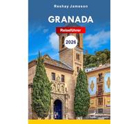 Granada Reiseführer 2026: Wichtige Tipps für Spaniens andalusisches Abenteuer, verborgene Schätze, Geschichte, Kultur, Reisepläne und Tipps für ein unvergessliches Erlebnis