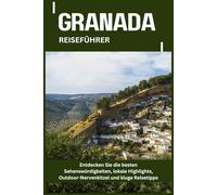 GRANADA REISEFÜHRER: Entdecken Sie die besten Sehenswürdigkeiten, lokale Highlights, Outdoor-Nervenkitzel und kluge Reisetipps