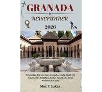 GRANADA REISEFÜHRER: Entdecken Sie Spaniens bezauberndste Stadt mit maurischen Palästen, Kultur, Küche und einer Flamenco Nacht (Max Lukas der Reisende GR)