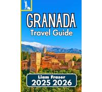 GRANADA TRAVEL GUIDE 2025 2026: How to Navigate, Experience, and Understand One of Spain’s Historic Cities