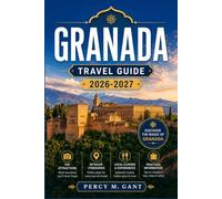 GRANADA TRAVEL GUIDE 2026-2027: From the Nasrid Palaces to the Alpujarras, Discover Granada's History, Flamenco, Cuisine, and Andalusian Way of Life