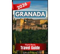 GRANADA TRAVEL GUIDE 2026: A Complete Companion for Travelers Seeking Authentic Experiences