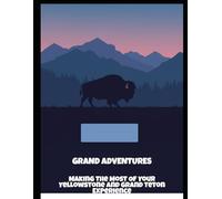 Grand Adventures: Making The Most Of Your Yellowstone And Grand Teton Experience