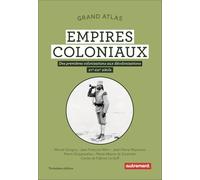 Grand Atlas Les empires coloniaux: Des premières colonisations aux décolonisations XVe-XXIe siècle