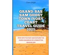 Grand-Bassam Ghost Town Ivory Coast Travel Guide 2025: Step into the past and explore the faded grandeur of a forgotten seaside gem (TRAVELS, VACATIONS AND TOURS)