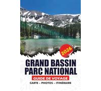 GRAND BASSIN PARC NATIONAL GUIDE DE VOYAGE 2026: Découvrez d'anciens pins à cônes de poils, des sommets de montagne à couper le souffle, des grottes ... pittoresques et des conseils d'initiés.