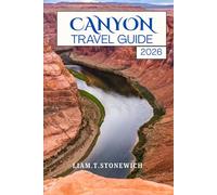 GRAND CANYON: A Practical Travel Guide to Scenic Trails, Viewpoints, Outdoor Adventures, and Visitor Experiences in Northern Arizona (Wanderlust Chronicles: Your Ultimate Travel Companion)