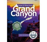 Grand Canyon Camper & Hiking Guide: Your Roadmap to Scenic Adventures, Hidden Paths, and Unforgettable Memories (Road Trip Guide)