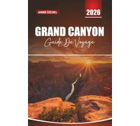 GRAND CANYON GUIDE DE VOYAGE 2026: Conseils essentiels, sentiers de randonnée, routes panoramiques et itinéraires inoubliables dans la merveille naturelle de l'Amérique