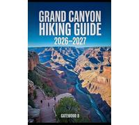 GRAND CANYON HIKING GUIDE 2026 - 2027: Rim-to-Rim Routes, Maps, Permits, Best Seasons, gear essentials, safety strategies, and Packing Lists.