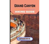 GRAND CANYON HIKING GUIDE (Journeys Through Nature, Culture, and Timeless Landscapes)