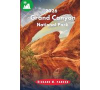Grand Canyon National Park 2026: Experience the North & South Rims, Wildlife Sightseeing, Photography Tips, Colorado River Rafting, Scenic Road Trips, ... Trails, and Adventures for Every Season