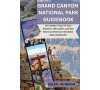 GRAND CANYON NATIONAL PARK GUIDEBOOK: An Insider's Tips To Plan Smarter, Hike Safer, and See More at America’s Greatest Natural Wonder