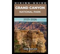 GRAND CANYON NATIONAL PARK HIKING GUIDE 2025 - 2026 (THE HIKER’S ATLAS SERIES: Explore Every Trail. Conquer Every Mile.)
