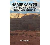 GRAND CANYON NATIONAL PARK HIKING GUIDE: Explore the Trails, Discover Hidden Wonders, and Experience America’s Greatest Natural Treasure. Updated ... Ultimate Hiking Adventures Series)