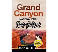 Grand Canyon National Park Reiseführer: Eine Reise durch majestätische Pfade, Begegnungen mit Wildtieren und malerische Ausflüge in Amerikas berühmteste Landschaft