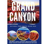 GRAND CANYON NATIONAL PARK TRAVEL GUIDE 2025: BEST TRAILS, SECRET VIEWPOINTS, BREATHTAKING DRIVES, DESERT WILDLIFE, EXPERT MAPS & EFFORTLESS TRIP PLANS.