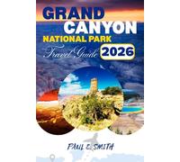 GRAND CANYON NATIONAL PARK TRAVEL GUIDE 2026: Complete Traveler’s Guide to Northwestern Arizona, Hiking, Camping & Scenic Drives