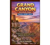 Grand Canyon National Park Travel Guide 2026: The Ultimate 90-Day Trip Planner with Smart 3-7 Day Itineraries, Scenic Rim Drives, Hiking Trails, Rafting Adventures, Wildlife Viewing, Hidden Viewpoints