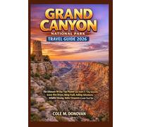 Grand Canyon National Park Travel Guide 2026: The Ultimate 90-Day Trip Planner with Smart 3-7 Day Itineraries, Scenic Rim Drives, Hiking Trails, Rafting Adventures, Wildlife Viewing, Hidden Viewpoints