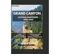 GRAND CANYON NATIONAL PARKFÜHRER 2025-2026: „Eine intensive Reise, geprägt von Abenteuern aus erster Hand, die versteckte Pfade, atemberaubende Aussichtspunkte und authentische Erlebnisse enthüllt;
