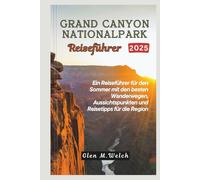 Grand Canyon Nationalpark Reiseführer 2025: Ein Reiseführer für den Sommer mit malerischen Wanderwegen, Aussichtspunkten und lokalen Reisetipps