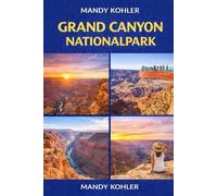 Grand Canyon Nationalpark Reiseführer 2026: Vollständiger Insider-Blick auf landschaftlich reizvolle Fahrten, Highlights des Süd- und Nordrands, ... Reiserouten, Karten und unvergessliche