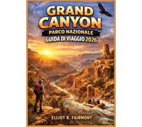 GRAND CANYON PARCO NAZIONALE GUIDA DI VIAGGIO 2026: Consigli essenziali per la pianificazione, le escursioni, i panorami e la sicurezza durante una ... al North Rim e al fiume Colorado in Arizona.