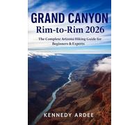 GRAND CANYON RIM-TO-RIM 2026: The Complete Arizona Hiking Guide for Beginners & Experts: 31 (Looming Horizons 2025)