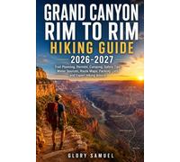 Grand Canyon Rim to Rim Hiking Guide 2026-2027: Trail Planning, Permits, Camping, Safety Tips, Water Sources, Route Maps, Packing Lists and Expert Hiking Advice: 26 (TRAVEL GUIDE)