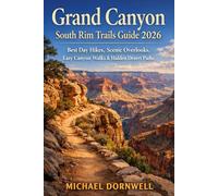 Grand Canyon South Rim Trails Guide 2026: Best Day Hikes, Scenic Overlooks, Easy Canyon Walks & Hidden Desert Paths