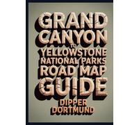 Grand Canyon to Yellowstone National Parks Road Map Guide: Scenic Drives, Hiking Trails, Camping & Adventure Planner