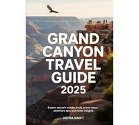Grand Canyon Travel Guide 2025: Explore Nature's Wonder, Trails, Scenic Views, Adventure Tips, and Visitor Insights