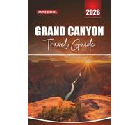 GRAND CANYON TRAVEL GUIDE 2026: Essential Tips, Hiking Trails, Scenic Drives, and Unforgettable Itineraries in America’s Natural Wonder