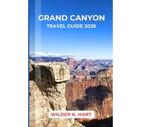GRAND CANYON TRAVEL GUIDE 2026: Navigate Like a Pro with Expert Tips on Scenic Rim Trails, Desert Landscapes, Hidden Viewpoints, and Smart Itineraries for a Seamless Adventure