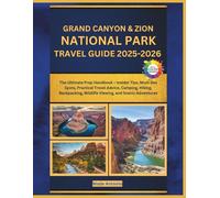 Grand Canyon & Zion National Parks Travel Guide 2025-2026: The Ultimate Prep Handbook - Insider Tips, Must-See Spots, Practical Travel Advice, ... Wildlife Viewing, and Scenic Adventures