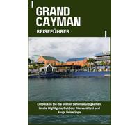 GRAND CAYMAN REISEFÜHRER: Entdecken Sie die besten Sehenswürdigkeiten, lokale Highlights, Outdoor-Nervenkitzel und kluge Reisetipps