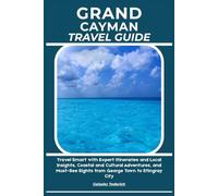 GRAND CAYMAN TRAVEL GUIDE: Travel Smart with Expert Itineraries and Local Insights, Coastal and Cultural Adventures, and Must-See Sights from George Town to Stingray City
