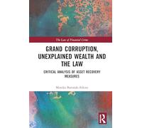 Grand Corruption, Unexplained Wealth and the Law: Critical Analysis of Asset Recovery Measures (The Law of Financial Crime)