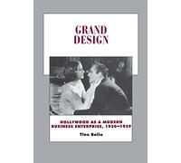 Grand Design: Hollywood as a Modern Business Enterprise, 1930-1939: 5 (History of the American Cinema)