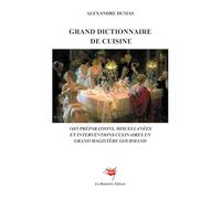 Grand dictionnaire de cuisine: 1485 préparations, miscellanées et interventions culinaires en grand magistère gourmand d'après l'édition originale de 1873