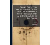 Grand Discovery. Demonstration Of The True Circumference, With The Exact Area And Quadrature Of The Circle