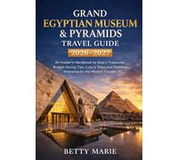 Grand Egyptian Museum & Pyramids Travel Guide 2026-2027: An Insider’s Handbook to Giza’s Treasures, Budget-Saving Tips, Luxury Stays, and Seamless Itineraries for the Modern Traveler